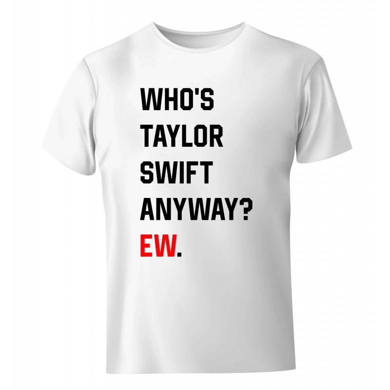 Koszulka Taylor Swift Who’s Taylor Swift anyway? ew.